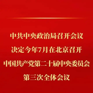 中共中央政治局召开会议，决定今年7月召开二十届三中全会